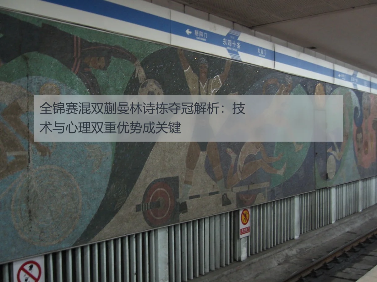 全锦赛混双蒯曼林诗栋夺冠解析：技术与心理双重优势成关键